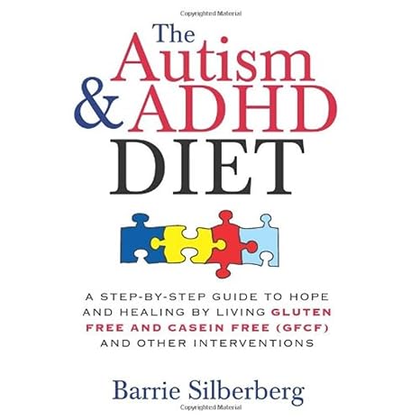 The Autism & ADHD Diet: A Step-by-Step Guide to Hope and Healing by Living Gluten Free and Casein Free (GFCF) and Other Interventions