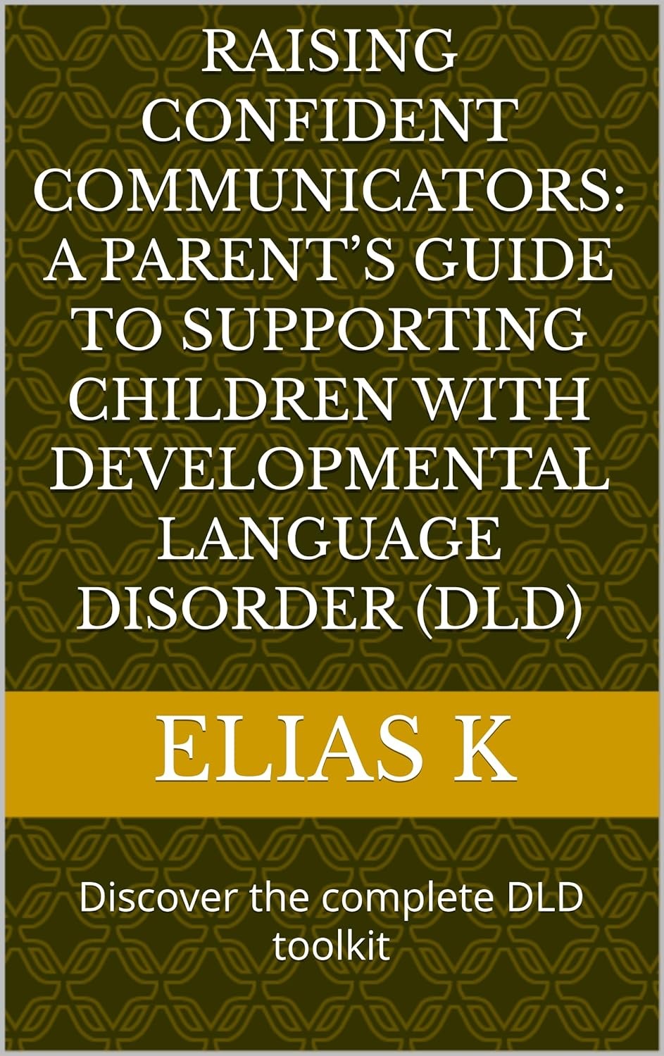 Raising Confident Communicators: A Parent’s Guide to Supporting Children with Developmental Language Disorder (DLD): Discover the complete DLD toolkit