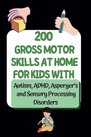 200 Gross Motor Skills at Home for Kids with Autism ADHD and Aspergers: Fun, Easy Activities to Boost Coordination, Focus, and Confidence in Every ... Speech, and Occupational Therapies for Home)