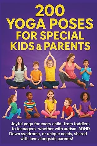 200 Yoga Poses for Special Child & Parents: Step by Step, carefully curated Yoga Poses for every kids from Toddlers to Teenagers including Autism & ... Speech, and Occupational Therapies for Home)